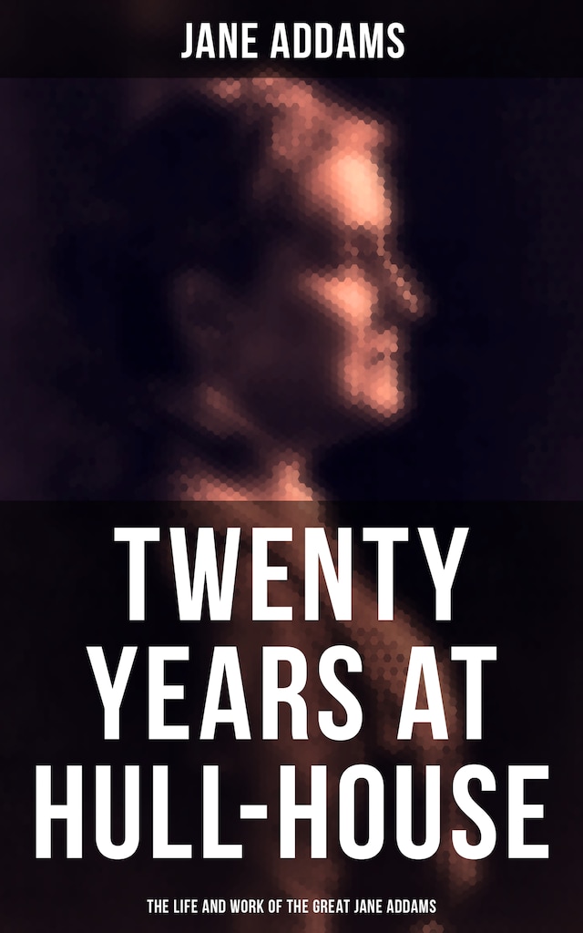 Okładka książki dla Twenty Years at Hull-House: The Life and Work of the Great Jane Addams
