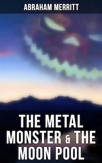 The Metal Monster & The Moon Pool