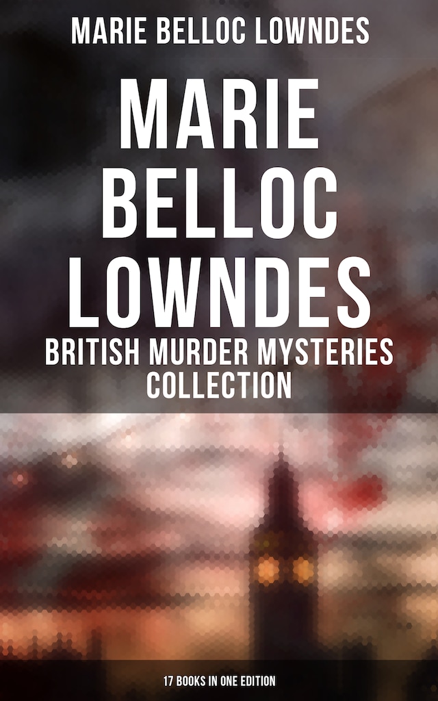 Book cover for Marie Belloc Lowndes - British Murder Mysteries Collection: 17 Books in One Edition