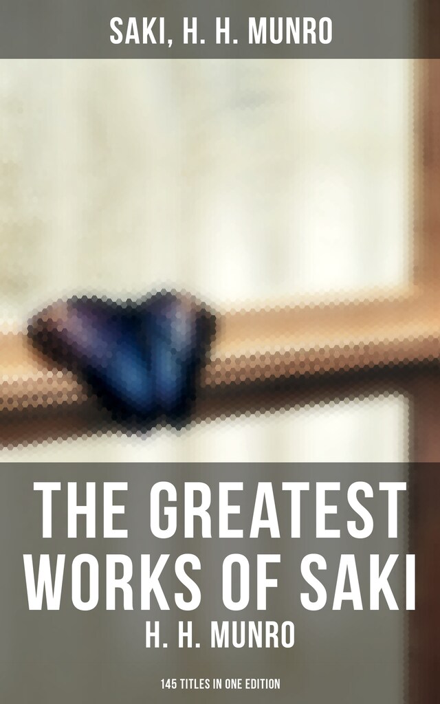 Book cover for The Greatest Works of Saki (H. H. Munro) - 145 Titles in One Edition