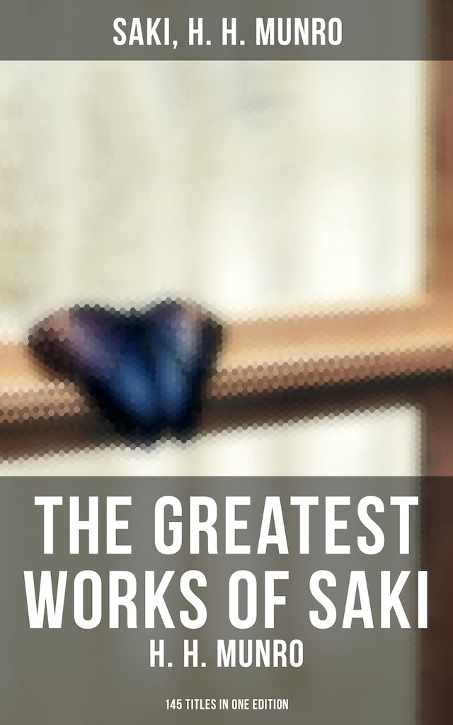 Okładka książki dla The Greatest Works of Saki (H. H. Munro) - 145 Titles in One Edition