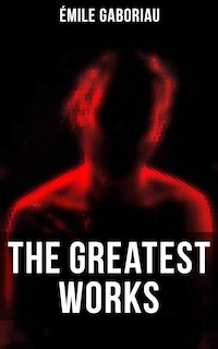 The Greatest Works of Émile Gaboriau