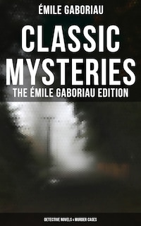 Classic Mysteries - The Émile Gaboriau Edition (Detective Novels & Murder Cases)
