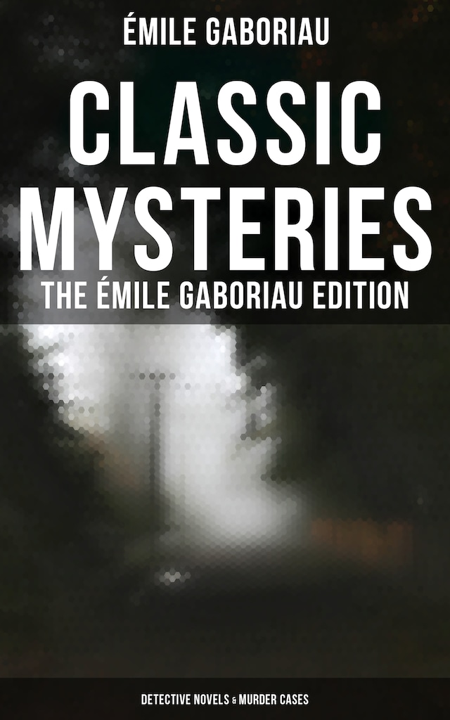 Book cover for Classic Mysteries - The Émile Gaboriau Edition (Detective Novels & Murder Cases)