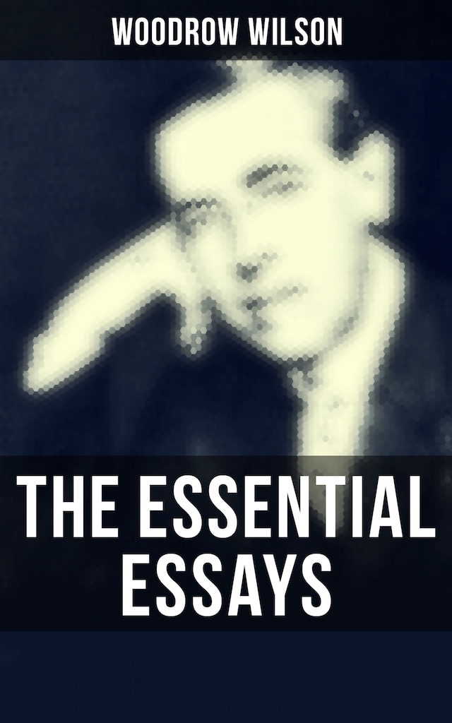 Book cover for The Essential Essays of Woodrow Wilson