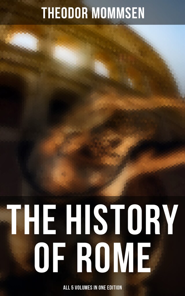 Bokomslag för The History of Rome - All 5 Volumes in One Edition