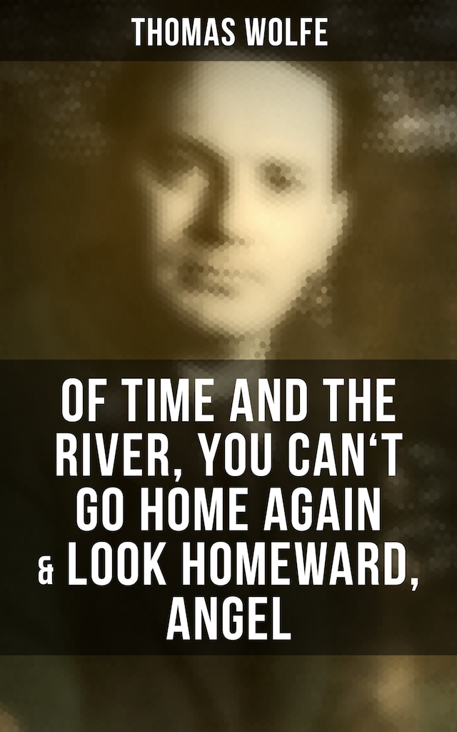 Bogomslag for Thomas Wolfe: Of Time and the River, You Can't Go Home Again & Look Homeward, Angel