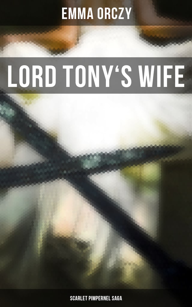 Kirjankansi teokselle LORD TONY'S WIFE: Scarlet Pimpernel Saga