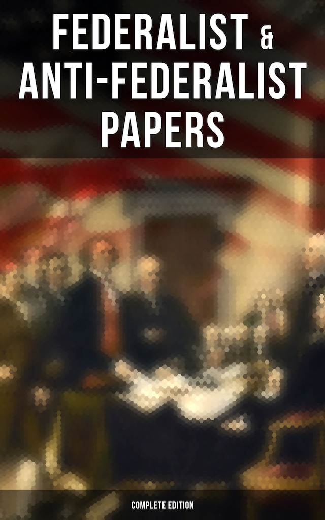 Kirjankansi teokselle Federalist & Anti-Federalist Papers - Complete Edition