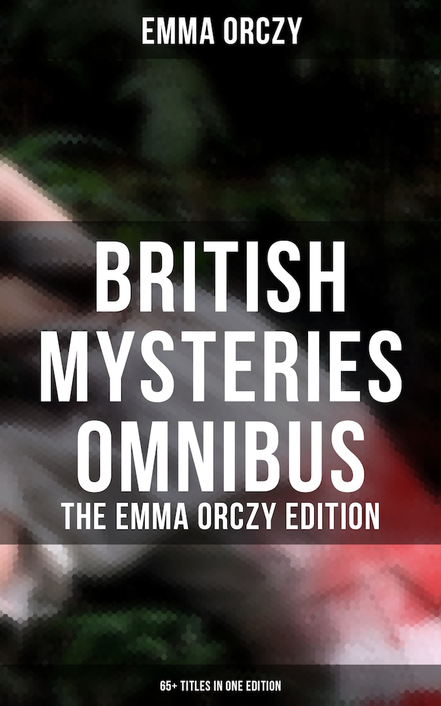 Kirjankansi teokselle British Mysteries Omnibus - The Emma Orczy Edition (65+ Titles in One Edition)
