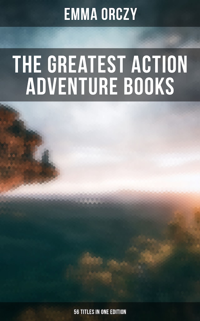 Kirjankansi teokselle The Greatest Action Adventure Books of Emma Orczy - 56 Titles in One Edition