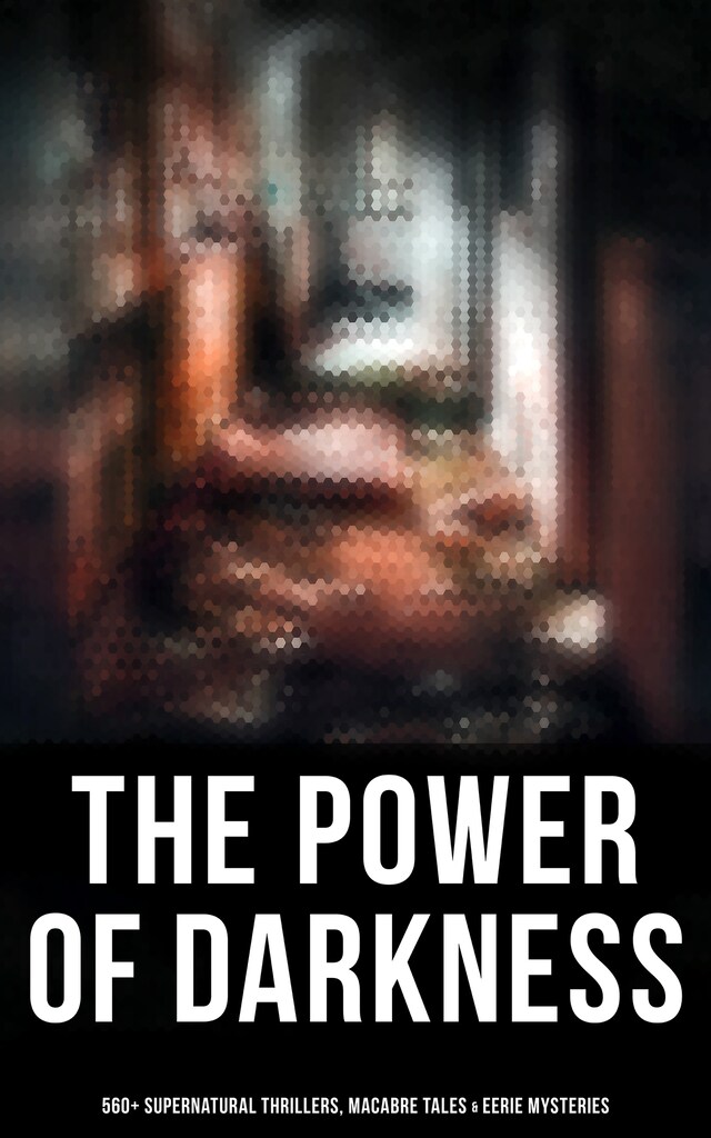 Book cover for The Power of Darkness: 560+ Supernatural Thrillers, Macabre Tales & Eerie Mysteries