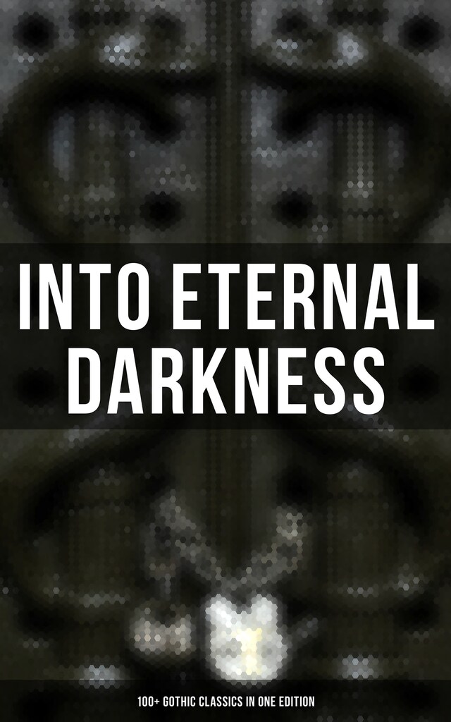 Book cover for Into Eternal Darkness: 100+ Gothic Classics in One Edition