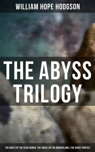 The Abyss Trilogy: The Boats of the Glen Carrig, The House on the Borderland & The Ghost Pirates bookCoverFor