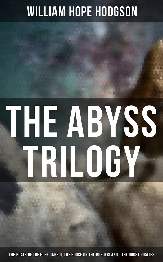 Bokomslag for The Abyss Trilogy: The Boats of the Glen Carrig, The House on the Borderland & The Ghost Pirates