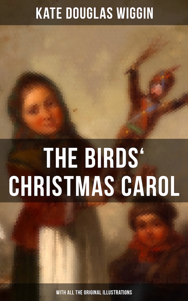 Bogomslag for The Birds' Christmas Carol (With All the Original Illustrations)