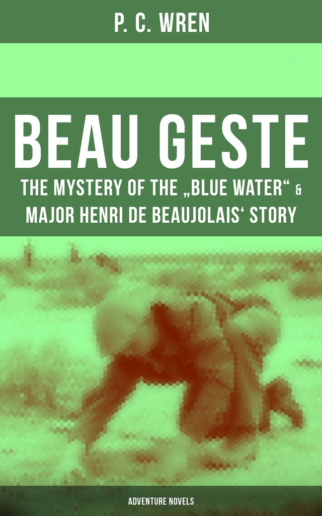 Book cover for Beau Geste: The Mystery of the "Blue Water" & Major Henri De Beaujolais' Story (Adventure Novels)