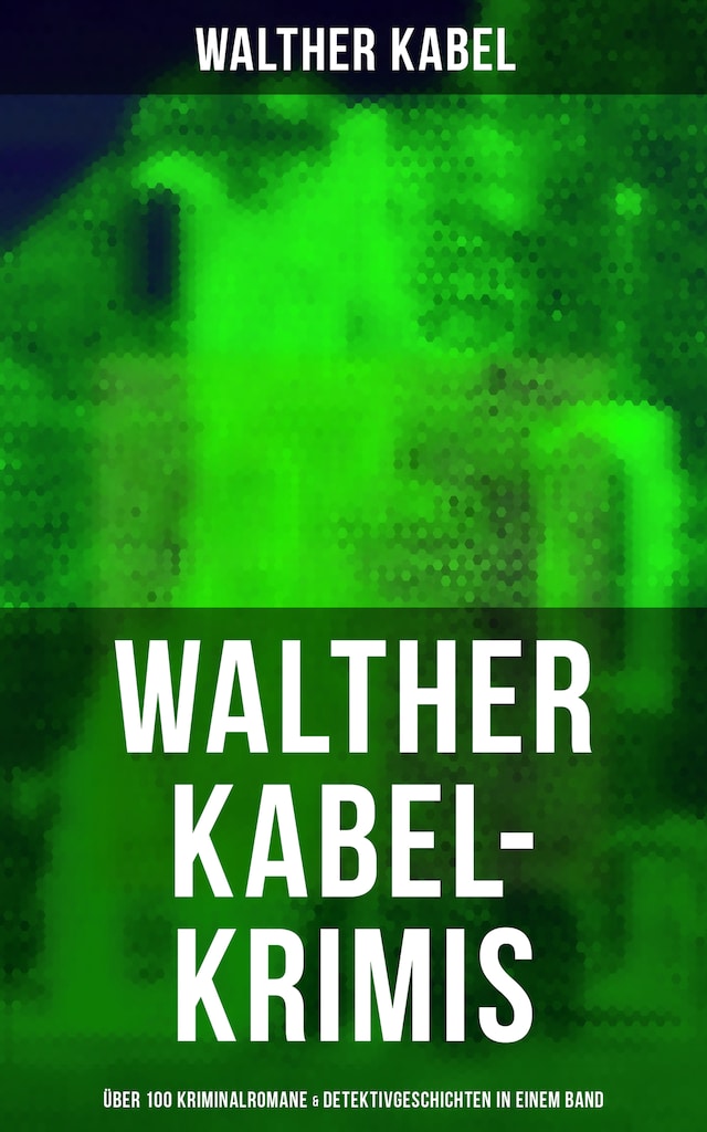 Portada de libro para Walther Kabel-Krimis: Über 100 Kriminalromane & Detektivgeschichten in einem Band