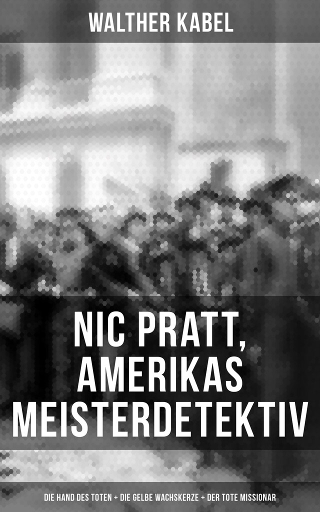 Okładka książki dla Nic Pratt, Amerikas Meisterdetektiv: Die Hand des Toten + Die gelbe Wachskerze + Der tote Missionar