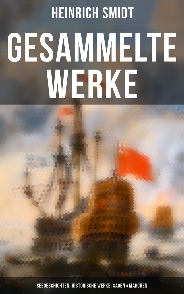 Buchcover für Gesammelte Werke: Seegeschichten, Historische Werke, Sagen & Märchen