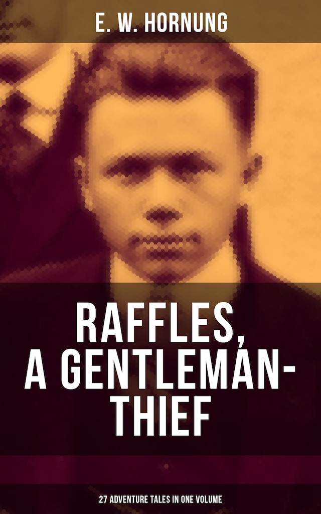 Book cover for RAFFLES, A GENTLEMAN-THIEF: 27 Adventure Tales in One Volume