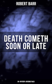 DEATH COMETH SOON OR LATE: 35+ Mystery & Revenge Tales