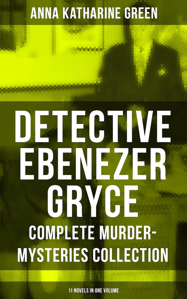 Book cover for Detective Ebenezer Gryce - Complete Murder-Mysteries Collection: 11 Novels in One Volume