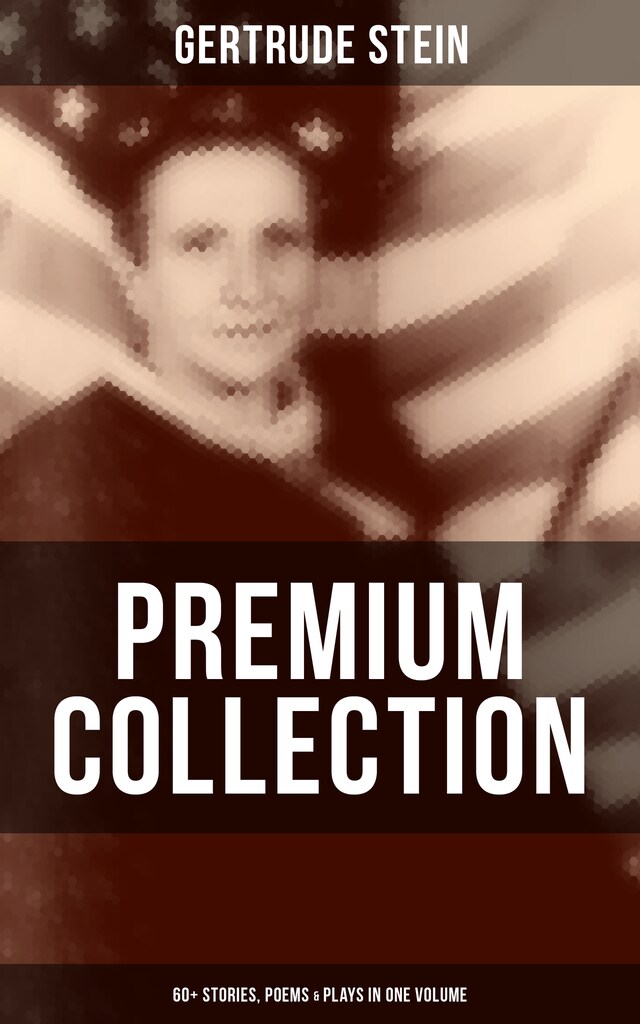 Book cover for Gertrude Stein - Premium Collection: 60+ Stories, Poems & Plays in One Volume