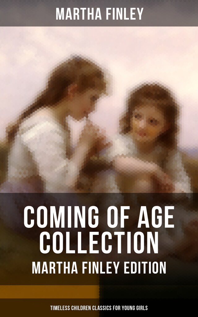 Portada de libro para Coming of Age Collection - Martha Finley Edition (Timeless Children Classics for Young Girls)