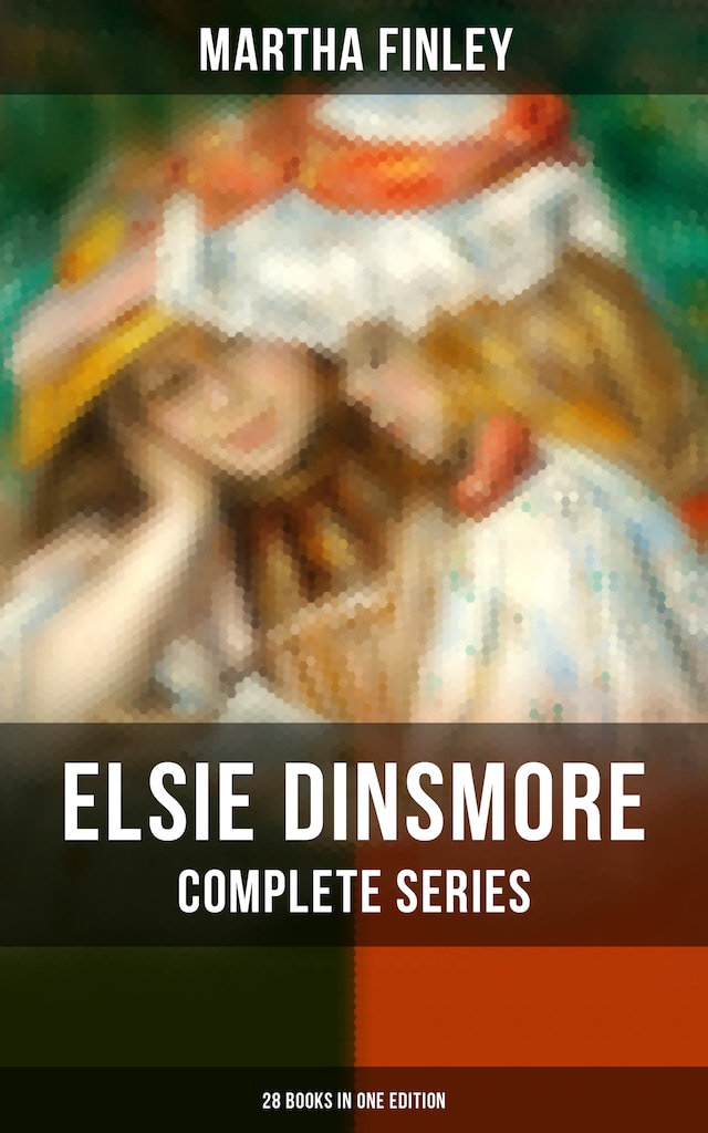 Kirjankansi teokselle Elsie Dinsmore: Complete Series (28 Books in One Edition)