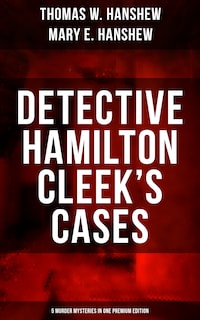 Detective Hamilton Cleek's Cases - 5 Murder Mysteries in One Premium Edition