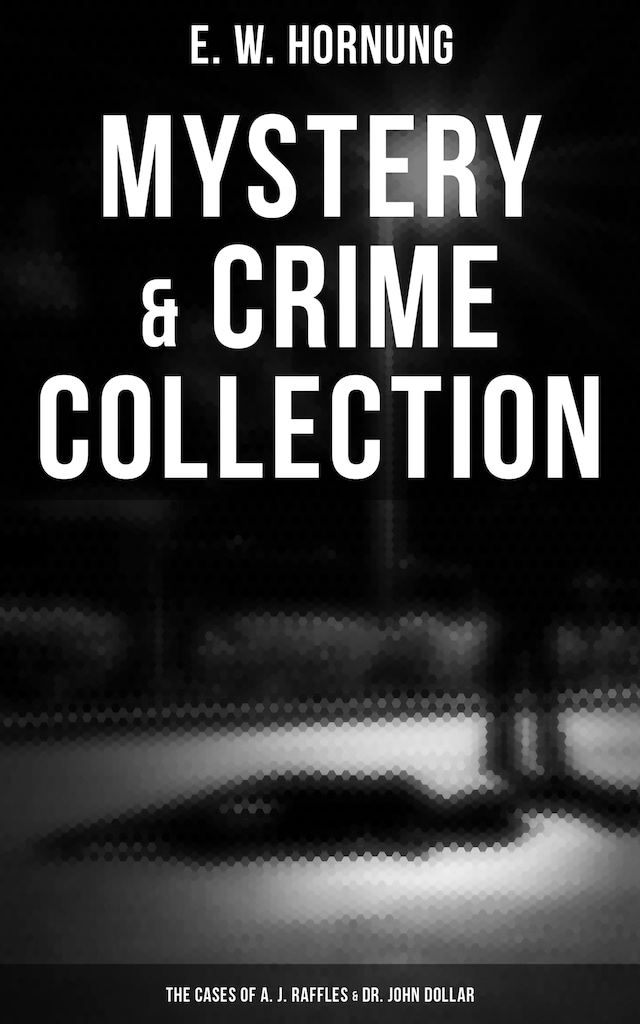 Book cover for Mystery & Crime Collection: The Cases of A. J. Raffles & Dr. John Dollar