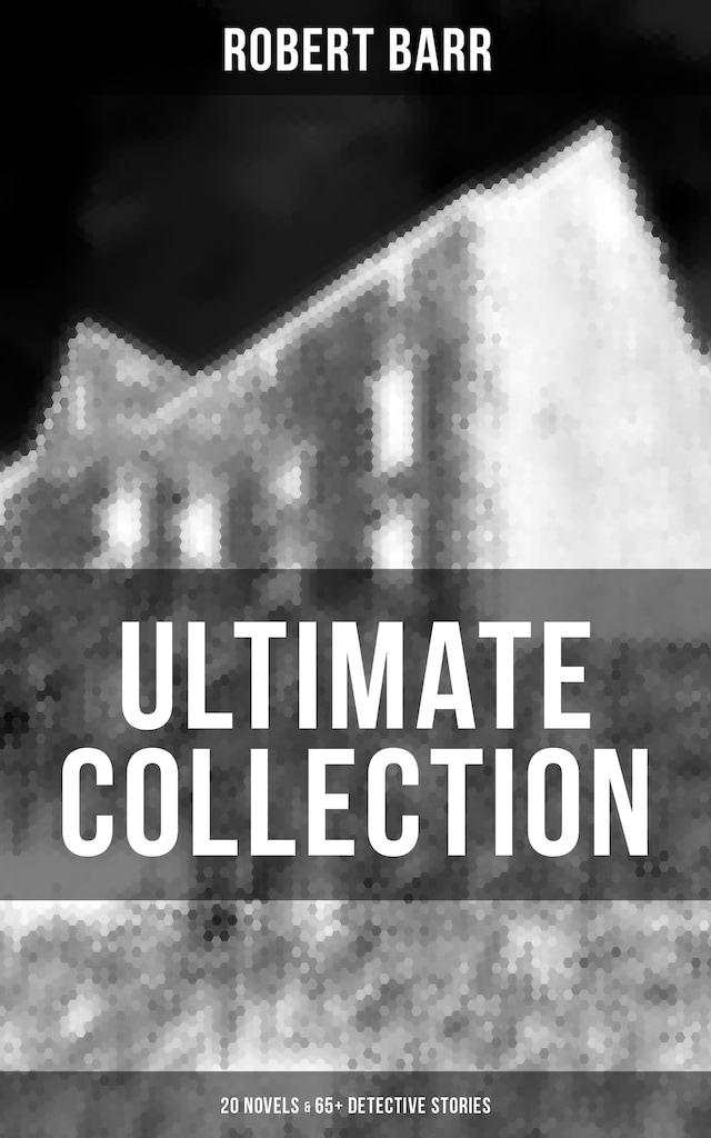 Portada de libro para Robert Barr Ultimate Collection: 20 Novels & 65+ Detective Stories