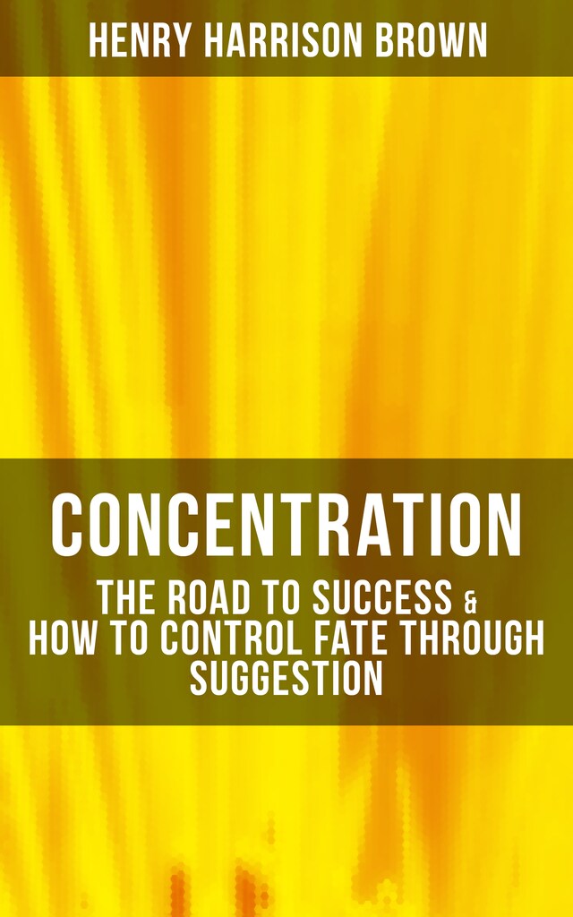 Book cover for Concentration: The Road To Success & How To Control Fate Through Suggestion