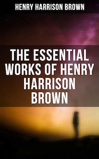 The Essential Works of Henry Harrison Brown