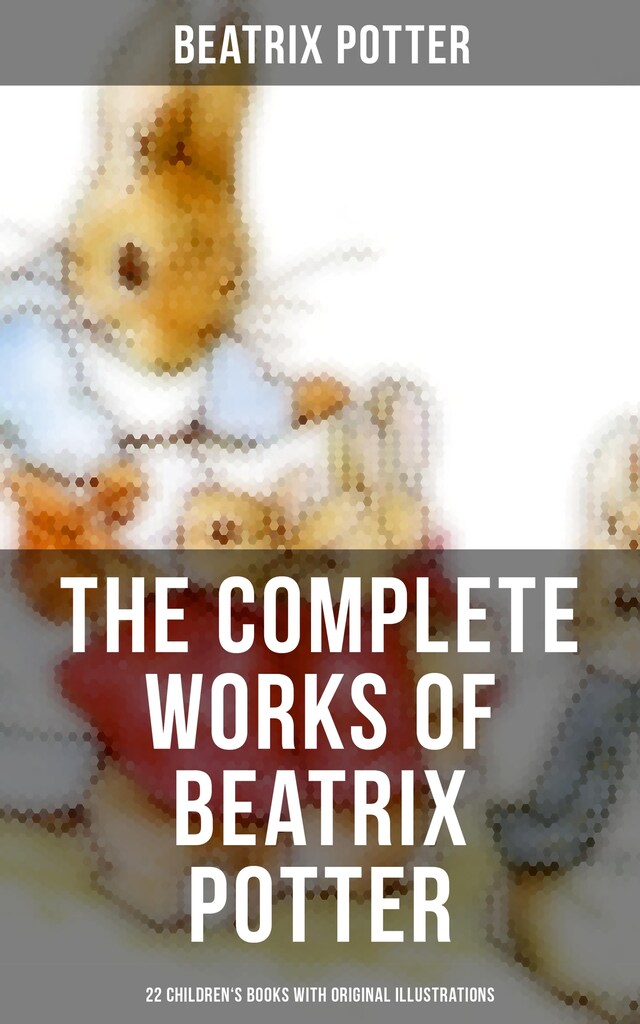 Book cover for The Complete Works of Beatrix Potter: 22 Children's Books with Original Illustrations