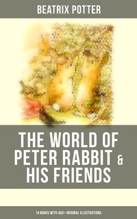 The World of Peter Rabbit & His Friends: 14 Books with 450+ Original Illustrations