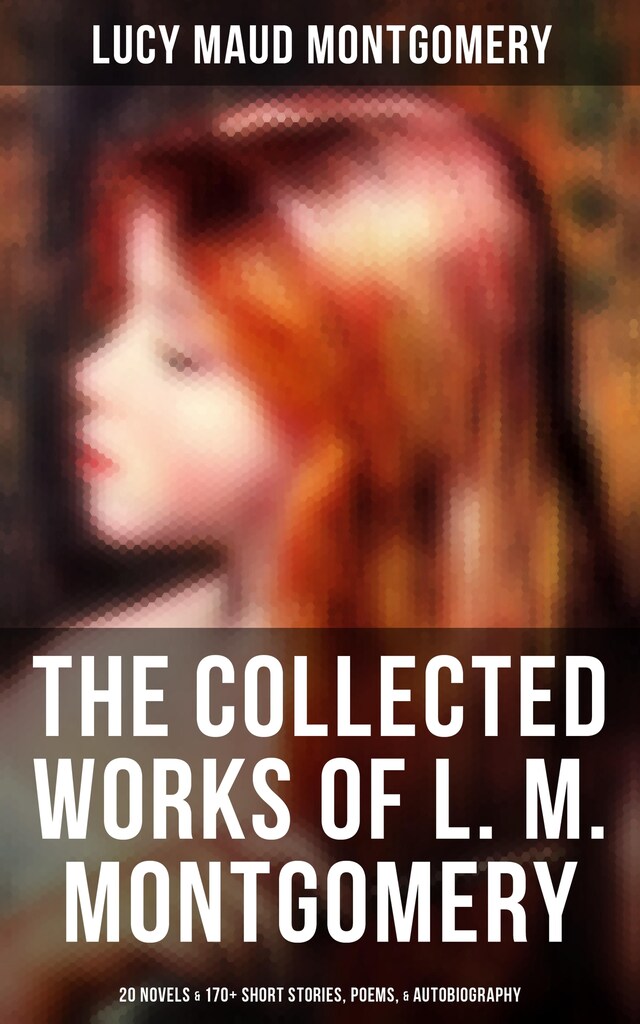 Buchcover für The Collected Works of L. M. Montgomery: 20 Novels & 170+ Short Stories, Poems, & Autobiography