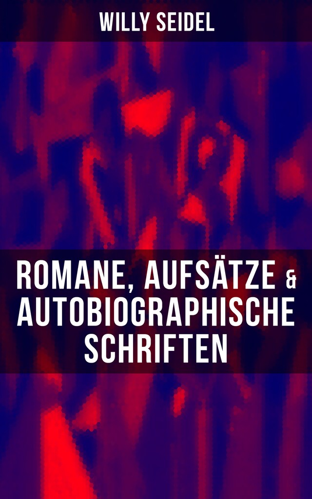 Kirjankansi teokselle Willy Seidel: Romane, Aufsätze & Autobiographische Schriften