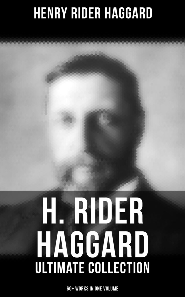 Book cover for H. Rider Haggard - Ultimate Collection: 60+ Works in One Volume