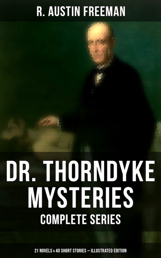 Book cover for Dr. Thorndyke Mysteries – Complete Series: 21 Novels & 40 Short Stories (Illustrated Edition)