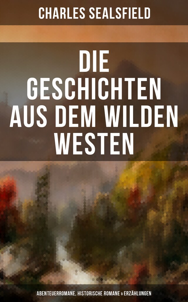 Book cover for Die Geschichten aus dem Wilden Westen: Abenteuerromane, Historische Romane & Erzählungen