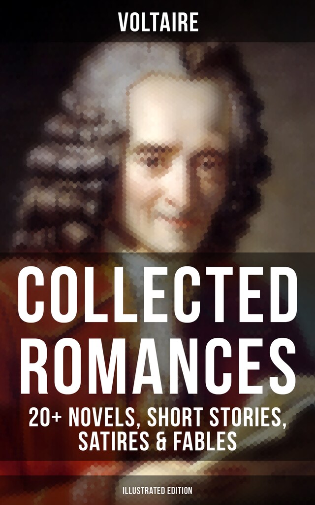 Book cover for Voltaire: Collected Romances: 20+ Novels, Short Stories, Satires & Fables (Illustrated Edition)