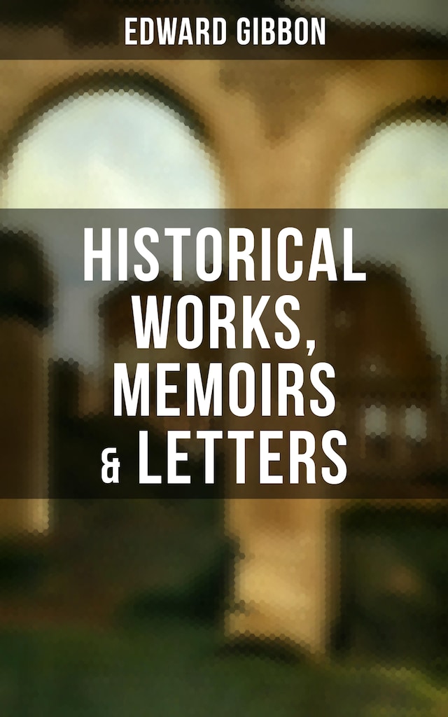 Couverture de livre pour Edward Gibbon: Historical Works, Memoirs & Letters