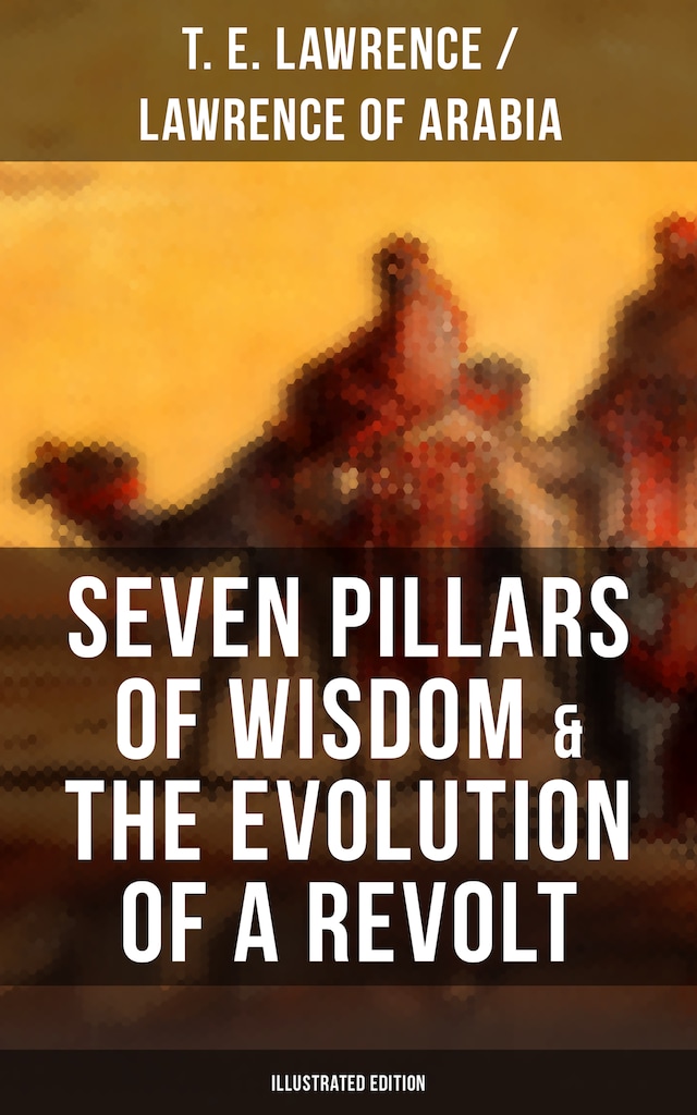Buchcover für Seven Pillars of Wisdom & The Evolution of a Revolt (Illustrated Edition)