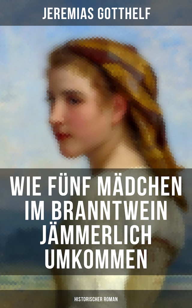 Okładka książki dla Wie fünf Mädchen im Branntwein jämmerlich umkommen (Historischer Roman)