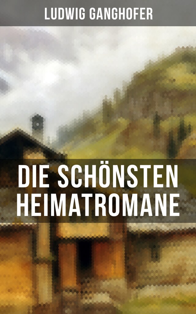 Couverture de livre pour Die schönsten Heimatromane von Ludwig Ganghofer