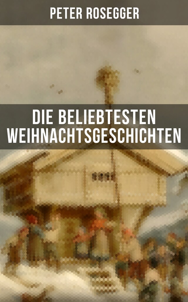 Bogomslag for Die beliebtesten Weihnachtsgeschichten von Peter Rosegger