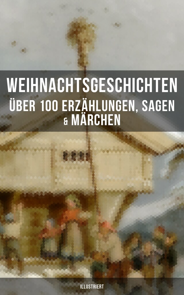 Bokomslag for Weihnachtsgeschichten: Über 100 Erzählungen, Sagen & Märchen (Illustriert)