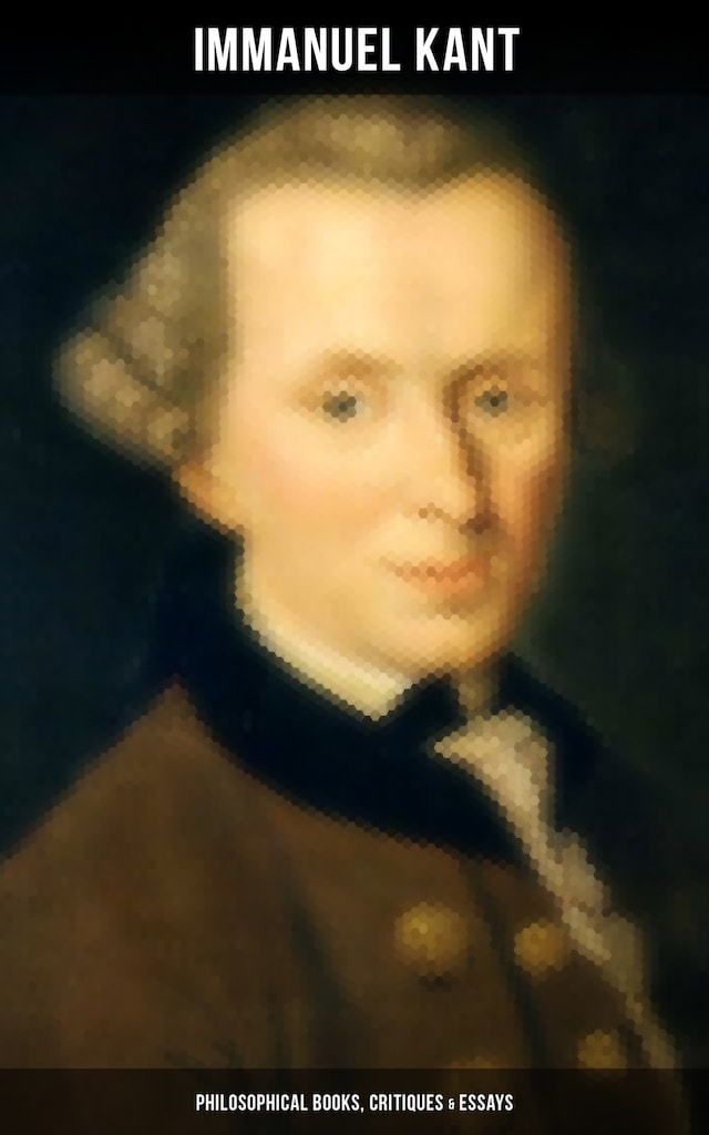 Book cover for IMMANUEL KANT: Philosophical Books, Critiques & Essays